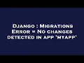 Django Migrations Error No changes detected in app myapp