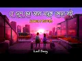 Download Lagu Je Deshe Chena Jana Manush Kono Nai | Slowed and Reverb | Bengali Lofi Song | Dev | Subhasree | Lofi