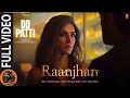 Full Video: Raanjhan | Do Patti | Kriti Sanon, Shaheer Sheikh | Parampara Tandon | Sachet-Parampara