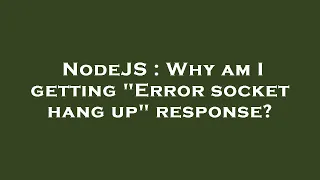 NodeJS Why am I getting Error socket hang up response