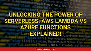Unlocking the Power of Serverless AWS Lambda vs Azure Functions Explained
