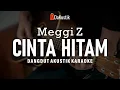 Download Lagu cinta hitam - meggi z (akustik karaoke)
