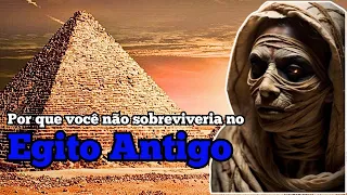 Por que você não sobreviveria no Egito Antigo