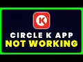 Circle K App Not Working How to Fix Circle K App Not Working