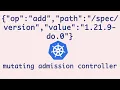 Writing Mutating Admission Controller from Scratch Mutating Webhook Kubernetes