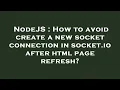 NodeJS How to avoid create a new socket connection in socket io after html page refresh