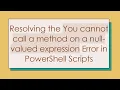 Resolving the You cannot call a method on a null-valued expression Error in PowerShell Scripts