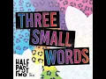 Three Small Words - Half Past Two