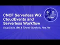 CNCF Serverless WG CloudEvents and Serverless Workflow - Doug Davis IBM Tihomir Surdilovic