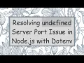 Resolving undefined Server Port Issue in Node js with Dotenv