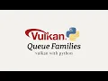 Vulkan with Python 05 Queue Families