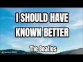 Download Lagu I Should Have Known Better (LYRICS) - The Beatles