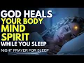 SLEEP DEEPLY TONIGHT WHILE GOD HEALS YOUR BODY MIND SPIRIT Night Prayer For Sleep