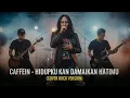 Lagu CAFFEIN - HIDUPKU KAN DAMAIKAN HATIMU  |  COVER ROCK VERSION