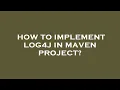 How to implement log4j in maven project