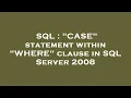 SQL CASE statement within WHERE clause in SQL Server 2008