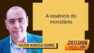 A Essência do Ministério - Pr. Marcelo Gomes
