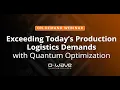 Webinar Exceeding Today s Production Logistics Demands with Quantum Optimization