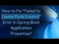 How to Fix Failed to Create Parts Control Error in Spring Boot Application Properties