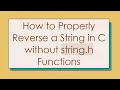 How to Properly Reverse a String in C without string h Functions
