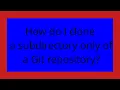 How do I clone a subdirectory only of a Git repository