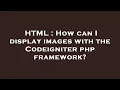 HTML How can I display images with the Codeigniter php framework