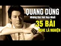 Download Lagu Quang Dũng Tuyển Tập - Chân Tình, Khúc Thụy Du - 35 Tình Khúc Để Đời Của Quang Dũng NGHE LÀ NGHIỆN