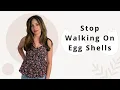 How To STOP Walking On Eggshells In Relationships