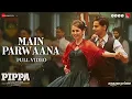 Main Parwaana -Slowd & Revarb Song | Pippa | Ishaan & Leysan | Arijit Singh | A. R. Rahman | Shellee