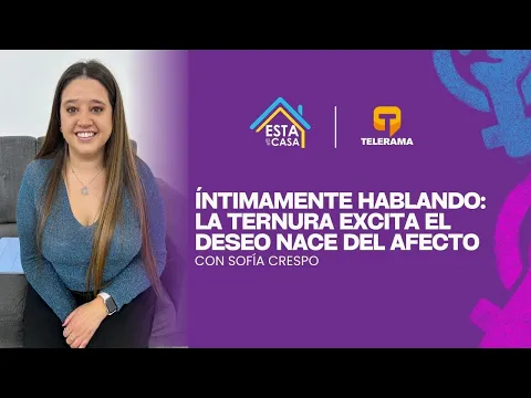 Íntimamente hablando: La ternura excita el deseo nace del afecto