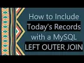How to Include Today s Records with a MySQL LEFT OUTER JOIN
