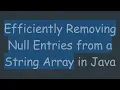 Efficiently Removing Null Entries from a String Array in Java