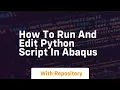 How to run and edit python script in abaqus
