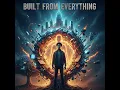 “BUILT FROM EVERYTHING”