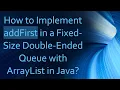 How to Implement addFirst in a Fixed-Size Double-Ended Queue with ArrayList in Java