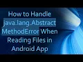 How to Handle java lang AbstractMethodError When Reading Files in Android App