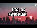 Download Lagu Pergi Tak Meninggalkan - Ekhsan || Lirik Lagu