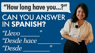 Can you answer in Spanish? Use “llevo”, “desde hace”, and “desde”