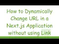 How to Dynamically Change URL in a Next js Application without using Link