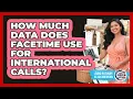 How Much Data Does FaceTime Use For International Calls