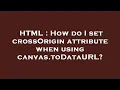 HTML How do I set crossOrigin attribute when using canvas toDataURL