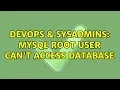 DevOps SysAdmins MySQL root user can t access database