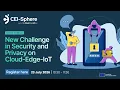 New Challenges in Security Privacy for CEI Cloud Edge IoT