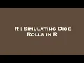 R Simulating Dice Rolls in R