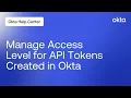 How to Manage Access Level for API Tokens Created in Okta Okta Support