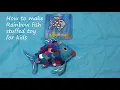 How to make Rainbow fish stuffed toy for kids From the famous book THE RAINBOW FISH