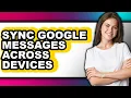 How to Sync Google Messages Across Devices updated