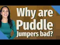 Why are Puddle Jumpers bad