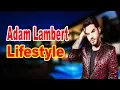Adam Lambert Lifestyle 2020 Girlfriend Biography