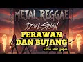 Lagu PERAWAN DAN BUJANG - ERMA FEAT YOPIE L (METAL REGGAE VERSION)